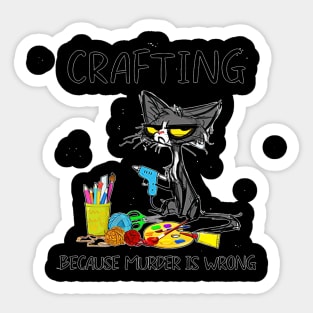 Funny Cat Crafting Because Murder Is Wrong Sticker